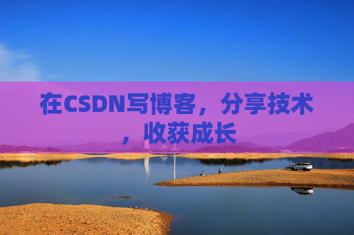 在CSDN写博客，分享技术，收获成长